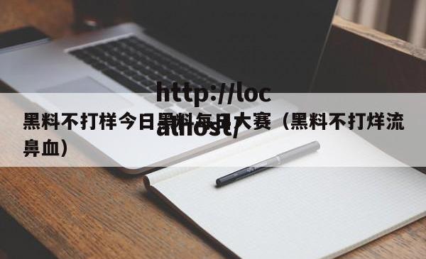 黑料不打样今日黑料每日大赛（黑料不打烊流鼻血）