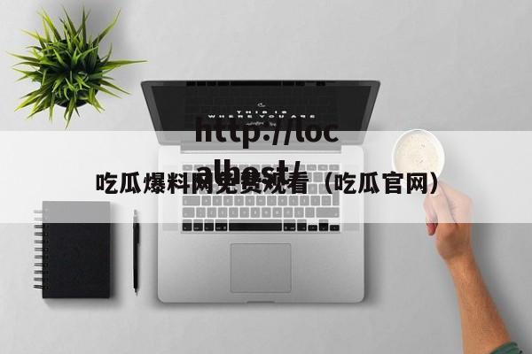 吃瓜爆料网免费观看(吃瓜官网)