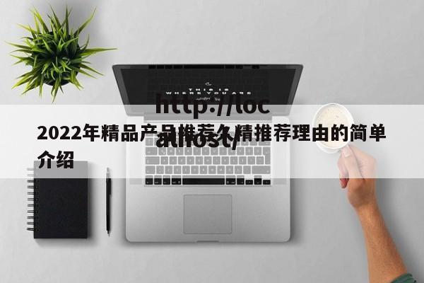 2022年精品产品推荐久精推荐理由的简单介绍